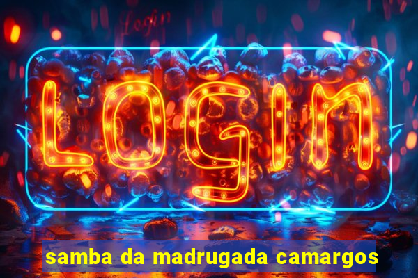 samba da madrugada camargos